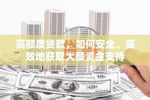林园高额度贷款，如何安全、高效地获取大额资金支持
