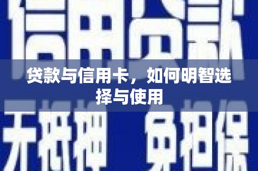 林园贷款与信用卡，如何明智选择与使用