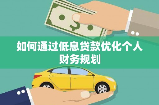 林园如何通过低息贷款优化个人财务规划