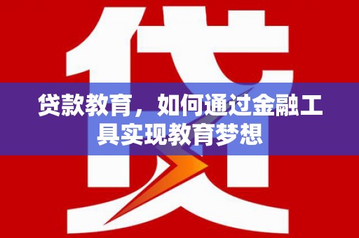 林园贷款教育，如何通过金融工具实现教育梦想