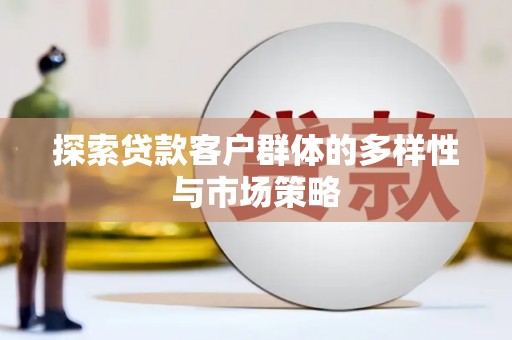 林园探索贷款客户群体的多样性与市场策略