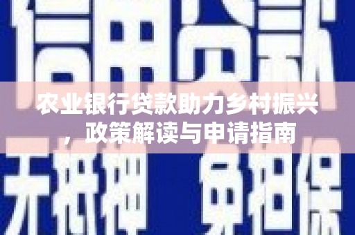 林园农业银行贷款助力乡村振兴，政策解读与申请指南