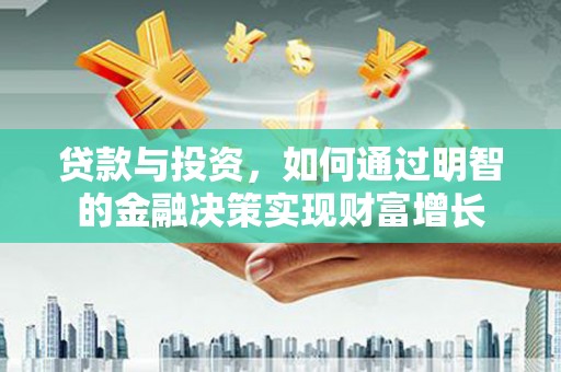 林园贷款与投资，如何通过明智的金融决策实现财富增长