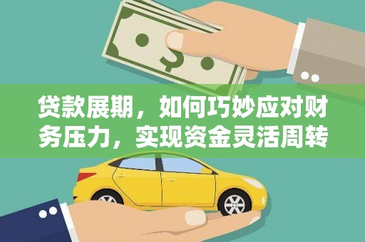 林园贷款展期，如何巧妙应对财务压力，实现资金灵活周转
