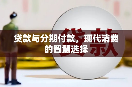 林园贷款与分期付款，现代消费的智慧选择
