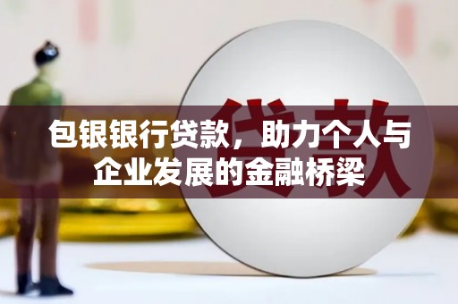 林园包银银行贷款，助力个人与企业发展的金融桥梁