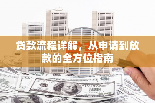 林园贷款流程详解，从申请到放款的全方位指南