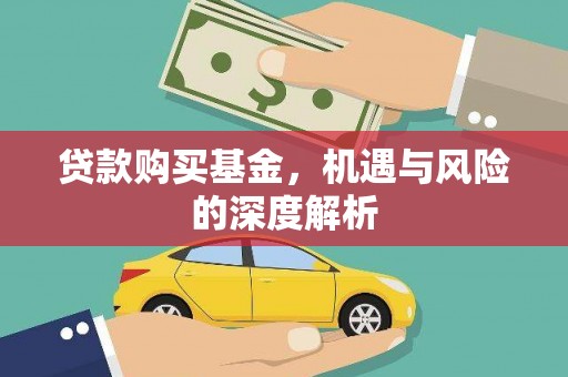 林园贷款购买基金，机遇与风险的深度解析
