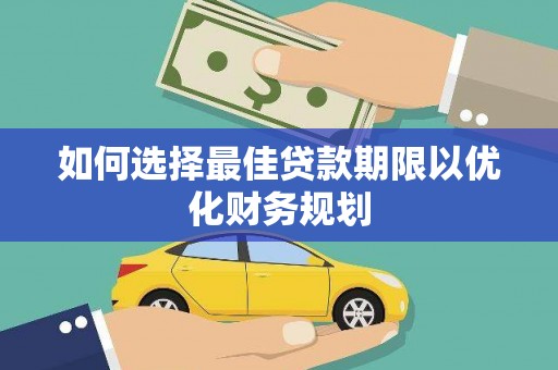 林园如何选择最佳贷款期限以优化财务规划