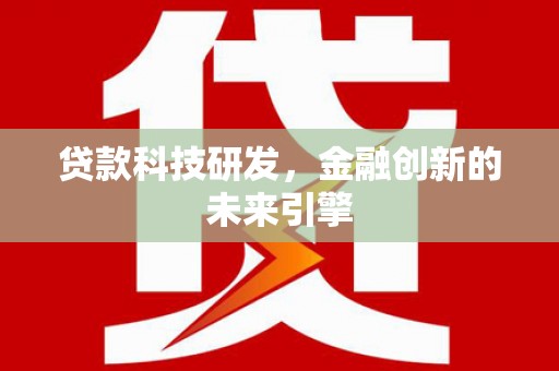 林园贷款科技研发，金融创新的未来引擎