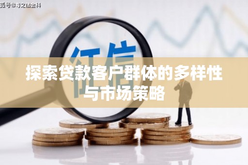 林园探索贷款客户群体的多样性与市场策略