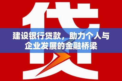 林园建设银行贷款，助力个人与企业发展的金融桥梁