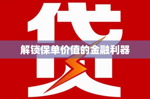 林园解锁保单价值的金融利器