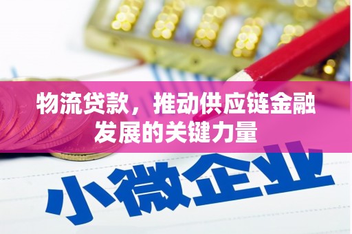 林园物流贷款，推动供应链金融发展的关键力量