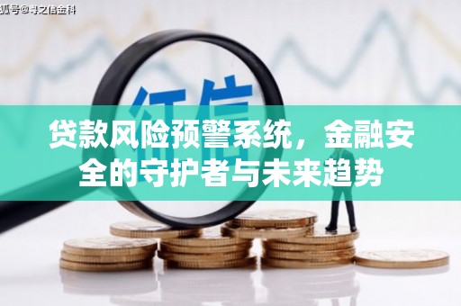 林园贷款风险预警系统，金融安全的守护者与未来趋势