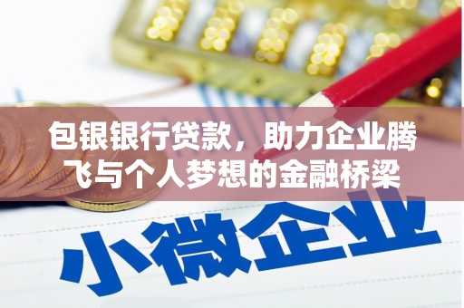 林园包银银行贷款，助力企业腾飞与个人梦想的金融桥梁