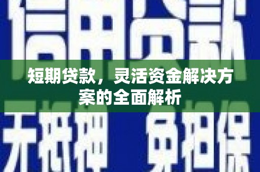 林园短期贷款，灵活资金解决方案的全面解析