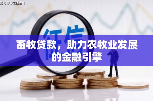 林园畜牧贷款，助力农牧业发展的金融引擎