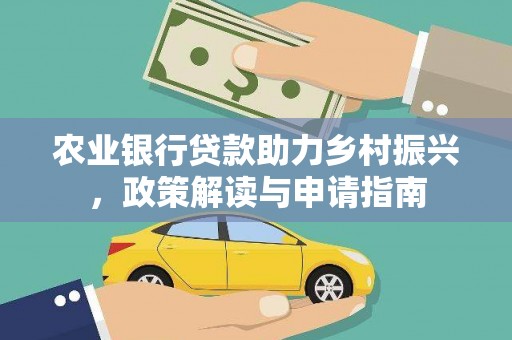 林园农业银行贷款助力乡村振兴，政策解读与申请指南