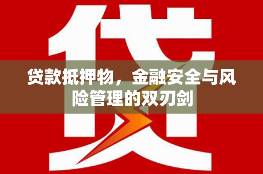 林园贷款抵押物，金融安全与风险管理的双刃剑